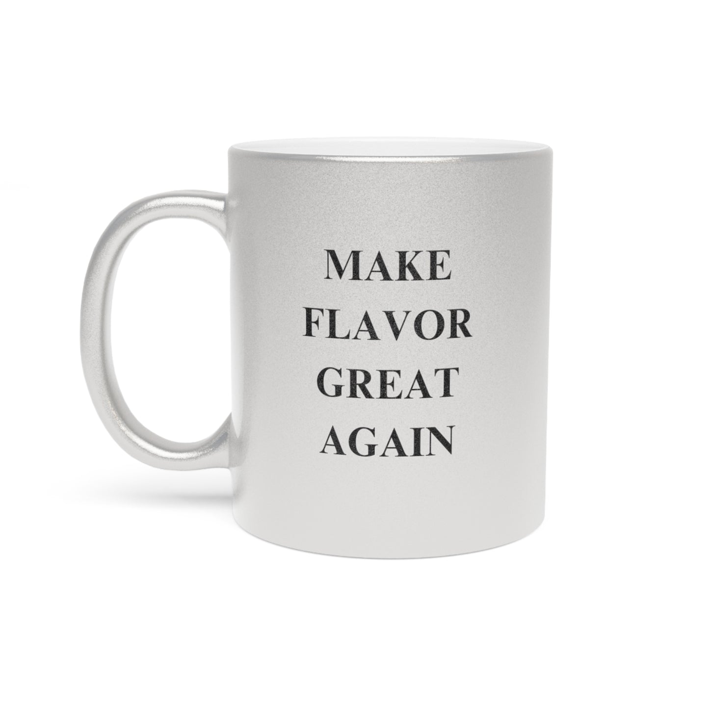 Make Flavor Great Again Metallic Mug - Silver & Gold